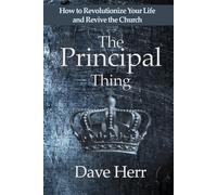 The Principal Thing: How to Revolutionize Your Life and Revive the Church