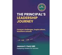 The Principal's Leadership Journey: Conquer Challenges, Inspire Others, Transform Schools