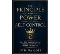 The Principle and Power of Self-Control: Why God Entrusts More to Believers Who Can Govern Themselves