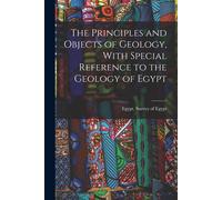 The Principles And Objects Of Geology, With Special Reference To The Geology Of Egypt