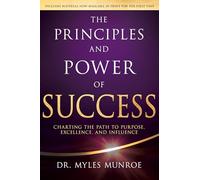 The Principles and Power of Success: Charting the Path to Purpose, Excellence, and Influence