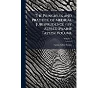 The Principles and Practice of Medical Jurisprudence / by Alfred Swaine Taylor Volume