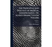 The Principles and Practice of Medical Jurisprudence / by Alfred Swaine Taylor Volume