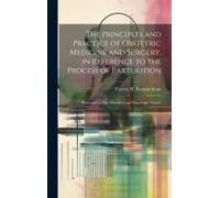 The Principles And Practice Of Obstetric Medicine And Surgery, In Reference To The Process Of Parturition