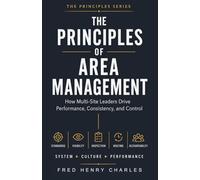 THE PRINCIPLES OF AREA MANAGEMENT: How Multi-Site Leaders Drive Performance, Consistency, and Control