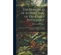 The Principles Of Botany, And Of Vegetable Physiology: Translated From The German Of D.C. Willdenow, Professor Of Natural History And Botany At Berlin