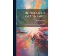 The Principles Of Dynamics: An Elementary Text-Book For Science Students