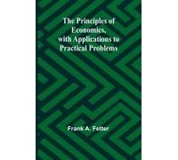The Principles Of Economics, With Applications To Practical Problems