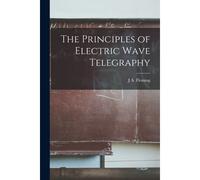 The Principles Of Electric Wave Telegraphy