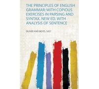 The Principles of English Grammar: With Copious Exercises in Parsing and Syntax. New Ed. With Analysis of Sentence