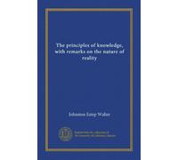 The principles of knowledge, with remarks on the nature of reality