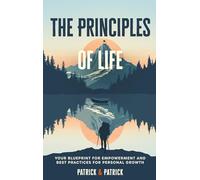 The Principles of Life: Your Blueprint For Empowerment and Best Practices for Personal Growth