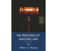 The Principles of Masonic Law: Freemasonry, Grand Lodge Law and Masonic Jurisprudence (Annotated)