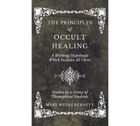 The Principles Of Occult Healing - A Working Hypothesis Which Includes All Cures - Studies By A Group Of Theosophical Students