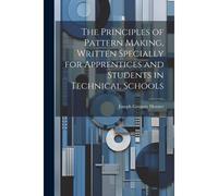The Principles Of Pattern Making, Written Specially For Apprentices And Students In Technical Schools