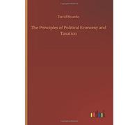 The Principles Of Political Economy And Taxation