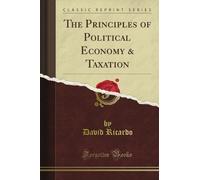 The Principles of Political Economy & Taxation (Classic Reprint)