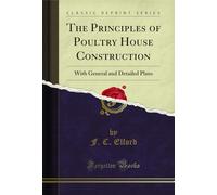 The Principles of Poultry House Construction: With General and Detailed Plans (Classic Reprint)