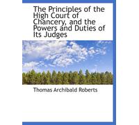 The Principles Of The High Court Of Chancery, And The Powers And Duties Of Its Judges