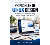 The Principles of UI/UX Design.: The Complete Practical Guide to Creating Simple, Usable, and Beautiful Digital Experiences