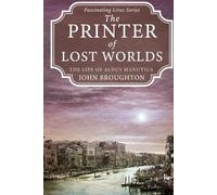 The Printer of Lost Worlds: The Life of Aldus Manutius