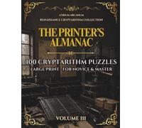 The Printer's Almanac: 100 Renaissance Cryptarithm Puzzles - Easy, Journeyman & Master · Renaissance Cryptarithm Collection Volume III
