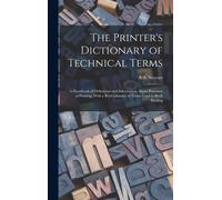 The Printer's Dictionary Of Technical Terms; A Handbook Of Definitions And Information About Processes Of Printing; With A Brief Glossary Of Terms Use