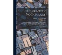 The Printers' Vocabulary: A Collection Of Some 2500 Technical Terms, Phrases, Abbreviations, And Other Expressions Mostly Relating To Letterpres