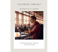 THE PRIORITY PRINCIPLE WORKBOOK & PLANNER: TRANSFORMING STRESS INTO SUCCESS