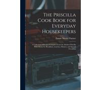 The Priscilla Cook Book For Everyday Housekeepers: A Collection Of Recipes Compiled From The Modern Priscilla With Menus For Breakfasts, Lunches, Dinn