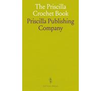 The Priscilla Crochet Book: Edgings and Insertions, No; 2; A Collection of Beautiful and Useful Patterns With Directions for Working