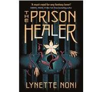 The Prison Healer: A dark, gripping YA fantasy from bestselling author Lynette Noni