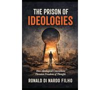 The Prison of Ideologies: How Ideological Convictions Threaten Freedom of Thought