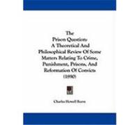 The Prison Question: A Theoretical and Philosophical Review of Some Matters Relating to Crime, Punishment, Prisons, and Reformation of Conv Reeve, Charles Howell (Auteur)