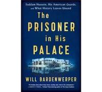 The Prisoner in His Palace Saddam Hussein His American Guards and What History Leaves Unsaid by Will Bardenwerper Will Bardenwerper (Auteur)