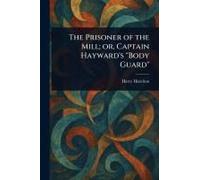 The Prisoner Of The Mill; Or, Captain Hayward's "Body Guard