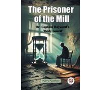The Prisoner Of The Mill Or, Captain Hayward's "Body Guard
