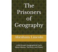 The Prisoners of Geography: Little-Known Geographical Facts About Money, Territory, and Power