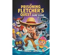 THE PRISONING FLETCHER'S QUEST GAME GUIDE: An Expert's In-Depth Strategy, Tactics, and Walkthroughs to Conquer Every Challenge, And Unlock Hidden Contents