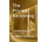 The Privacy Reckoning: How Data Regulation, Consent Architecture, and the Cookieless Future Are Reshaping Marketing Strategy