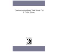 The Private Correspondence Of Daniel Webster / Ed. By Fletcher Webster.