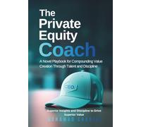 The Private Equity Coach: A Novel Playbook for Compounding Value Creation Through Talent and Discipline