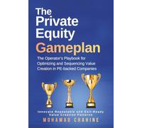 The Private Equity Gameplan: The Operator’s Playbook for Optimizing and Sequencing Value Creation in PE-backed Companies