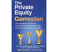 The Private Equity Gameplan: The Operator’s Playbook for Optimizing and Sequencing Value Creation in PE-backed Companies