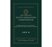 The Private Estate Operations Compendium: The Definitive Reference for the Privately Run Estate - Standards, Staff, Vendors, Property, Security, Finance & Succession
