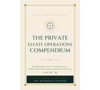 The Private Estate Operations Compendium: The Definitive Reference for the Privately Run Estate - Standards, Staff, Vendors, Property, Security, Finance & Succession