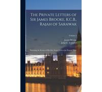 The Private Letters Of Sir James Brooke, K.C.B., Rajah Of Sarawak: Narrating The Events Of His Life, From 1838 To The Present Time; Volume 2