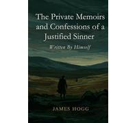 The Private Memoirs and Confessions of a Justified Sinner: Written By Himself