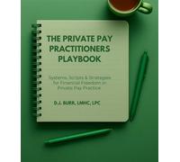The Private Pay Practitioners Playbook Systems, Scripts & Strategies for Financial Freedom in Private Pay Practice - D.J. Burr - ABLE Life Recovery, PLLC - ebook (ePub) - Livre