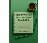 The Private Pay Practitioners Playbook: Systems, Scripts & Strategies for Financial Freedom in Private Pay Practice